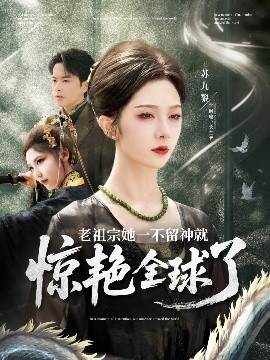 夸克网盘《老祖宗她一不留神就惊艳全球了》百度云网盘 阿里云网盘 夸克网盘 资源泄露阿里云盘免费资源下载在线观看-热文榜资源