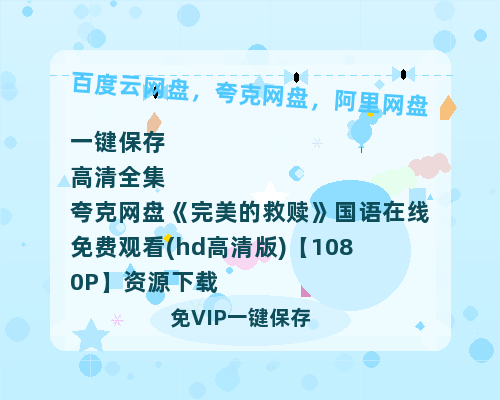 夸克网盘《完美的救赎》国语在线免费观看(hd高清版)【1080P】资源下载-热文榜资源