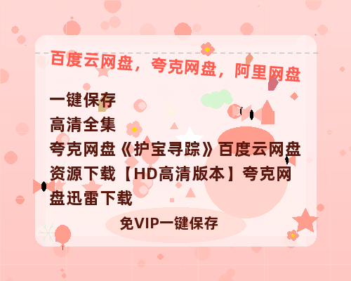 夸克网盘《护宝寻踪》百度云网盘 阿里云网盘 夸克网盘 资源下载【HD高清版本】夸克网盘迅雷下载-热文榜资源