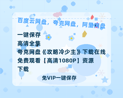 夸克网盘《攻略冷少主》下载在线免费观看【高清1080P】资源下载-热文榜资源