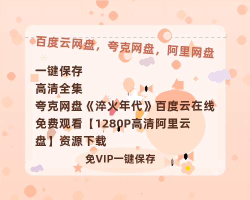 夸克网盘《淬火年代》百度云在线免费观看【1280P高清阿里云盘】资源下载-热文榜资源