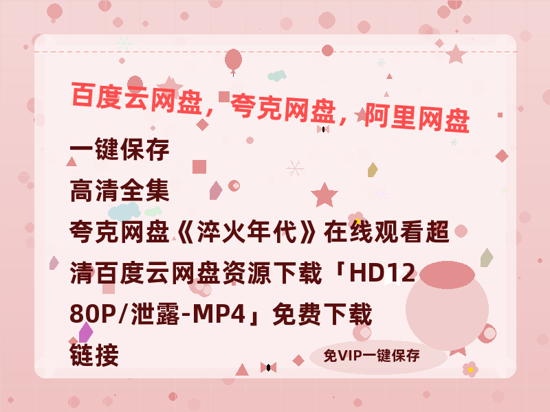 夸克网盘《淬火年代》在线观看超清百度云网盘 阿里云网盘 夸克网盘 资源下载「HD1280P/泄露-MP4」免费下载链接-热文榜资源