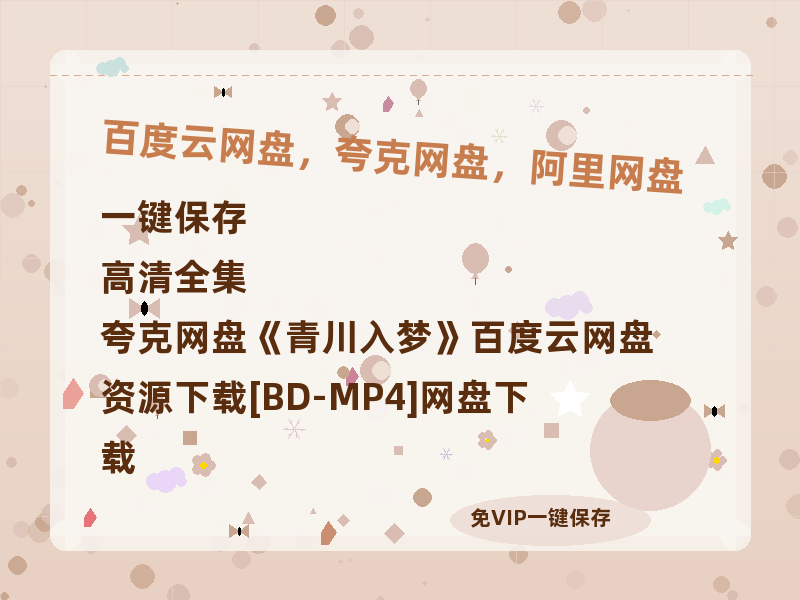 夸克网盘《青川入梦》百度云网盘 阿里云网盘 夸克网盘 资源下载[BD-MP4]网盘下载-热文榜资源