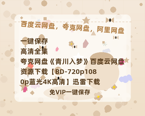夸克网盘《青川入梦》百度云网盘 阿里云网盘 夸克网盘 资源下载【BD-720p1080p蓝光4K高清】迅雷下载-热文榜资源