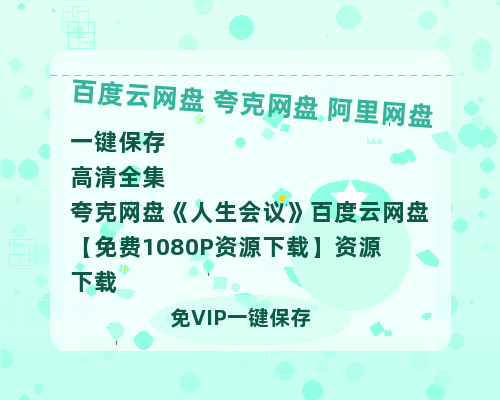 夸克网盘《人生会议》百度云网盘 阿里云网盘 夸克网盘 【免费1080P资源下载】资源下载-热文榜资源