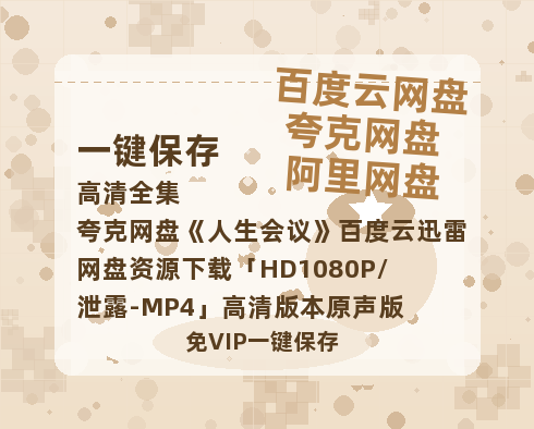 夸克网盘《人生会议》百度云迅雷网盘资源下载「HD1080P/泄露-MP4」高清版本原声版-热文榜资源