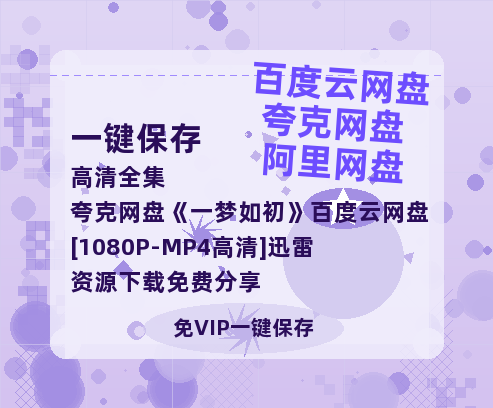 夸克网盘《一梦如初》百度云网盘 阿里云网盘 夸克网盘 [1080P-MP4高清]迅雷资源下载免费分享-热文榜资源