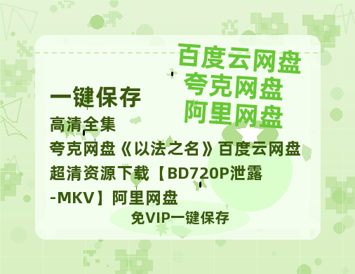 夸克网盘《以法之名》百度云网盘 阿里云网盘 夸克网盘 超清资源下载【BD720P泄露-MKV】阿里网盘-热文榜资源