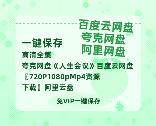 夸克网盘《人生会议》百度云网盘 阿里云网盘 夸克网盘 〖720P1080pMp4资源下载〗阿里云盘-热文榜资源
