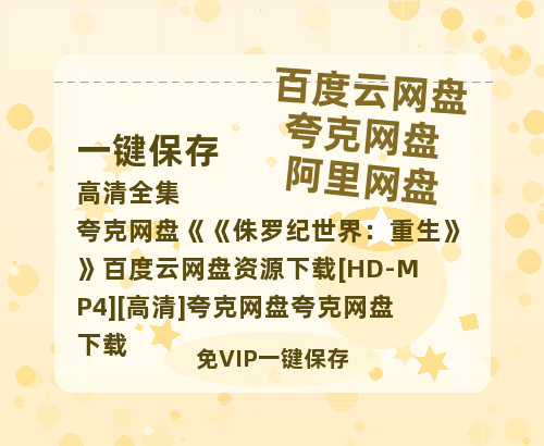 夸克网盘《侏罗纪世界：重生》百度云网盘 阿里云网盘 夸克网盘 资源下载[HD-MP4][高清]夸克网盘夸克网盘下载-热文榜资源