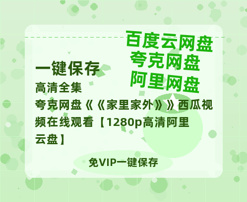 夸克网盘《家里家外》西瓜视频在线观看【1280p高清阿里云盘】-热文榜资源