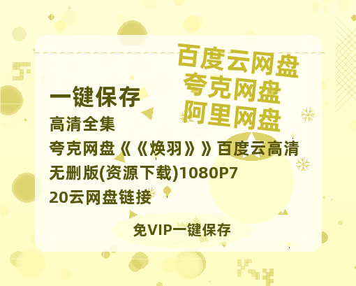 夸克网盘《焕羽》百度云高清无删版(资源下载)1080P720云网盘链接-热文榜资源