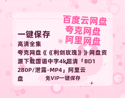 夸克网盘《利剑玫瑰》网盘资源下载国语中字4k超清「BD1280P/泄露-MP4」阿里云盘-热文榜资源