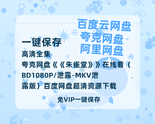 夸克网盘《朱雀堂》在线看（BD1080P/泄露-MKV泄露版）百度网盘超清资源下载-热文榜资源