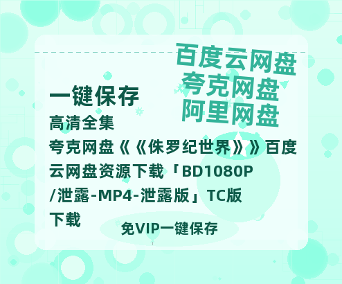 夸克网盘《侏罗纪世界》百度云网盘 阿里云网盘 夸克网盘 资源下载「BD1080P/泄露-MP4-泄露版」TC版下载-热文榜资源