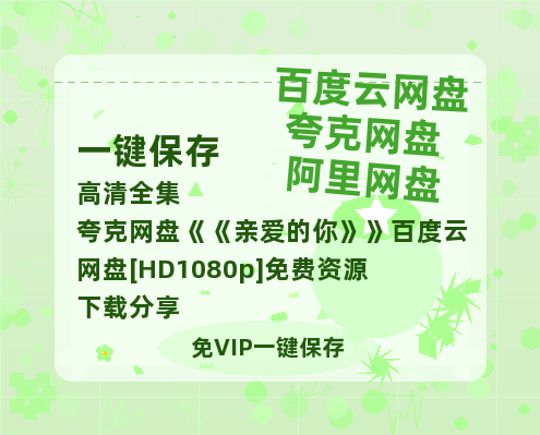 夸克网盘《亲爱的你》百度云网盘 阿里云网盘 夸克网盘 [HD1080p]免费资源下载分享-热文榜资源