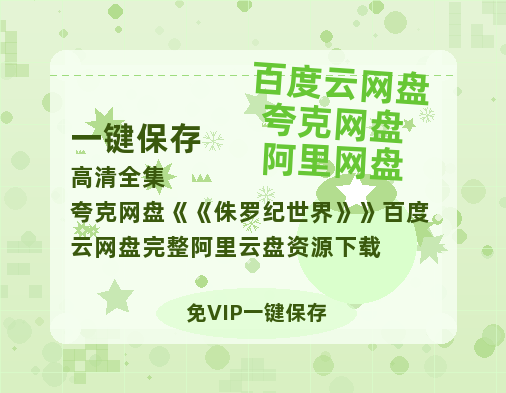 夸克网盘《侏罗纪世界》百度云网盘 阿里云网盘 夸克网盘 完整阿里云盘资源下载-热文榜资源