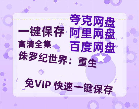 夸克网盘《侏罗纪世界：重生》迅雷网盘磁力资源下载[MP4720P]高清免费网盘地址-热文榜资源