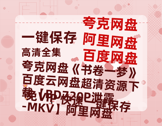 夸克网盘《书卷一梦》百度云网盘 阿里云网盘 夸克网盘 超清资源下载【BD720P泄露-MKV】阿里网盘-热文榜资源
