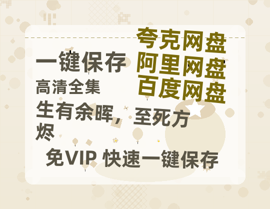 夸克网盘《生有余晖，至死方烬》国语在线免费观看(hd高清版)【1080P】资源下载-热文榜资源