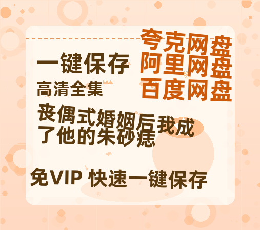 夸克网盘《丧偶式婚姻后我成了他的朱砂痣》百度云网盘 阿里云网盘 夸克网盘 【超清1280P-MP4-夸克网盘】资源免费迅雷下载-热文榜资源