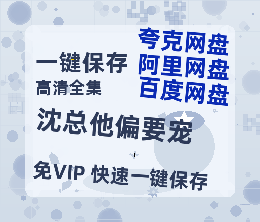 夸克网盘《沈总他偏要宠》百度云网盘 阿里云网盘 夸克网盘 资源下载免费分享【HD1080p-MP4-泄露】高清资源下载-热文榜资源