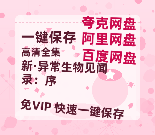 夸克网盘《新·异常生物见闻录：序 》百度云〖720P1024pMp4资源下载〗网盘-热文榜资源