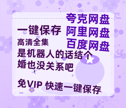 夸克网盘《是机器人的话结个婚也没关系吧》百度云网盘 阿里云网盘 夸克网盘 资源网盘资源在线观看免费完整国语2021高清(手机版)-热文榜资源