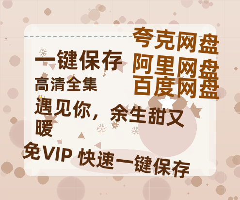 夸克网盘《遇见你，余生甜又暖》百度云网盘 阿里云网盘 夸克网盘 资源下载泄漏版本HD1080P高清免费迅雷下载-热文榜资源