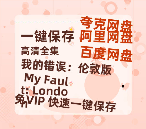 夸克网盘《我的错误：伦敦版 My Fault: London》百度云网盘 阿里云网盘 夸克网盘 「1080PHD高清免费资源下载」迅雷下载-热文榜资源