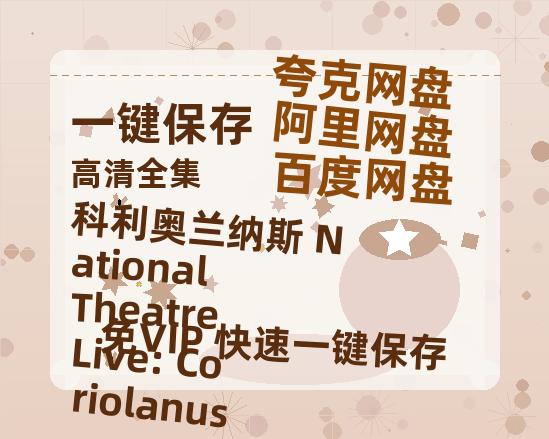 夸克网盘《科利奥兰纳斯 National Theatre Live: Coriolanus》百度云网盘 阿里云网盘 夸克网盘 资源下载免费/加长版无修版英文版【HD1080P/夸克网盘-MP4】下载-热文榜资源