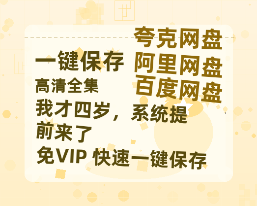 夸克网盘《我才四岁，系统提前来了》在线免费观看【1080p高清】夸克网盘资源下载-热文榜资源