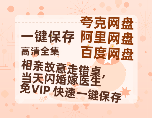 夸克网盘《相亲故意走错桌，当天闪婚嫁医生》迅雷magnet磁力链接BT种子资源下载】百度云网盘 阿里云网盘 夸克网盘-热文榜资源