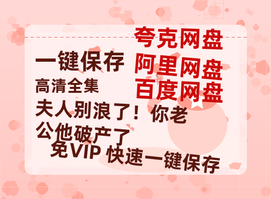夸克网盘《夫人别浪了！你老公他破产了》迅雷网盘磁力资源下载[MP4720P]高清免费网盘地址-热文榜资源