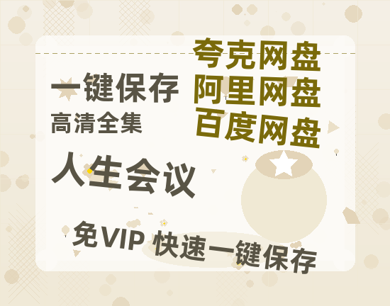 夸克网盘《人生会议》百度云网盘 阿里云网盘 夸克网盘 资源下载阿里云盘免费分享HD1080P高清MP4无水印-热文榜资源