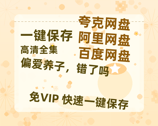 夸克网盘《偏爱养子，错了吗》下载在线看百度云网盘 阿里云网盘 夸克网盘 高清资源「BD1080P夸克网盘-MP4」-热文榜资源