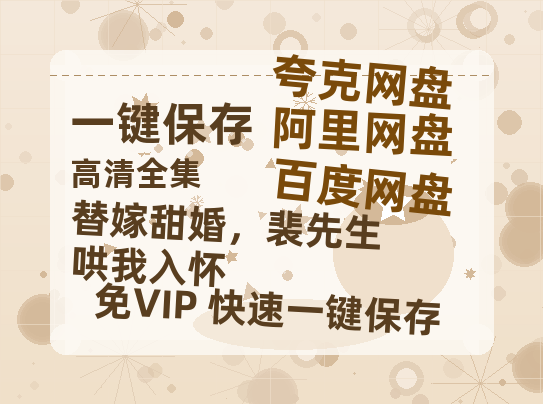 夸克网盘《替嫁甜婚，裴先生哄我入怀》百度云[1080p高清电影中字]百度网盘下载-热文榜资源