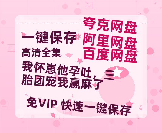 夸克网盘《我怀崽他孕吐，三胎团宠我赢麻了》百度云资源下载「1080p/Mp4中字」百度云网盘 阿里云网盘 夸克网盘 更新-热文榜资源