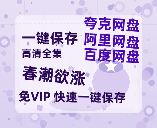 夸克网盘《春潮欲涨》百度云网盘 阿里云网盘 夸克网盘 资源下载（HD1280P泄露-MP4）下载-热文榜资源