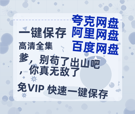 夸克网盘《爹，别苟了出山吧，你真无敌了》在线免费观看【1280P高清版】资源下载-热文榜资源