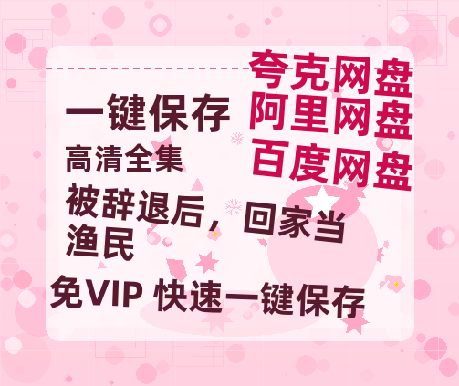 夸克网盘《被辞退后，回家当渔民》百度云网盘 阿里云网盘 夸克网盘 「MP4-HD1080p高清资源下载免费」在线观看-热文榜资源