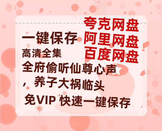 夸克网盘《全府偷听仙尊心声，养子大祸临头》百度云网盘 阿里云网盘 夸克网盘 资源下载国语中字【BD1080P泄露-MKV高清】-热文榜资源