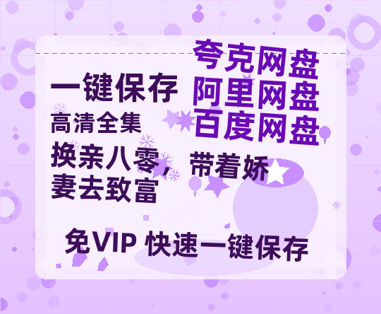 夸克网盘《换亲八零，带着娇妻去致富》百度云资源下载【HD1080P】夸克网盘免费领取夸克网盘-热文榜资源