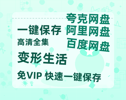 夸克网盘《变形生活》百度云网盘 阿里云网盘 夸克网盘 资源下载【1080P超高清】阿里云盘-热文榜资源