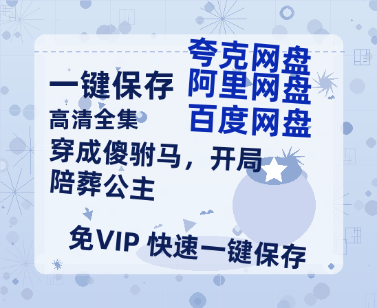 夸克网盘《穿成傻驸马，开局陪葬公主》下载链接超清版百度云网盘 阿里云网盘 夸克网盘 资源下载【BD1280P/泄露-MKV】-热文榜资源