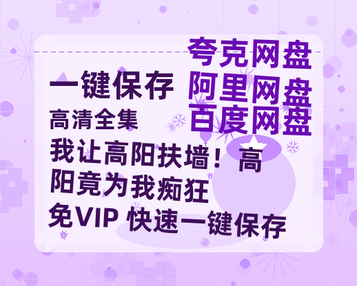 夸克网盘《我让高阳扶墙！高阳竟为我痴狂》百度云资源下载【HD1080P】夸克网盘免费领取-热文榜资源