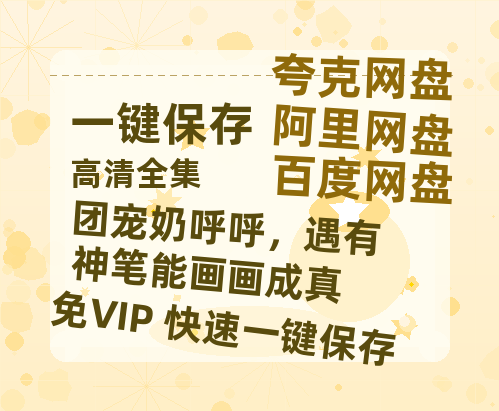 夸克网盘《团宠奶呼呼，遇有神笔能画画成真》百度云网盘 阿里云网盘 夸克网盘 资源高清下载夸克网盘HD1080P[全网独家]-热文榜资源