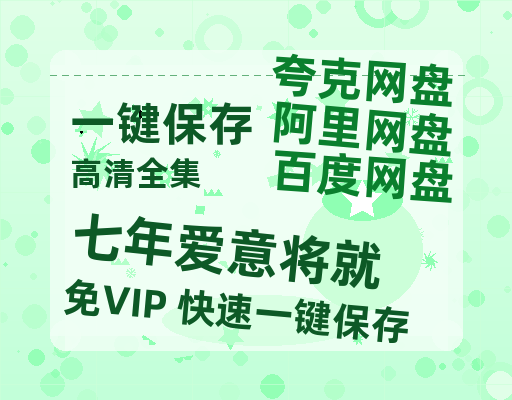 夸克网盘《七年爱意将就》百度云网盘 阿里云网盘 夸克网盘 资源[4K高清超清版1080pHD]在线观看-热文榜资源