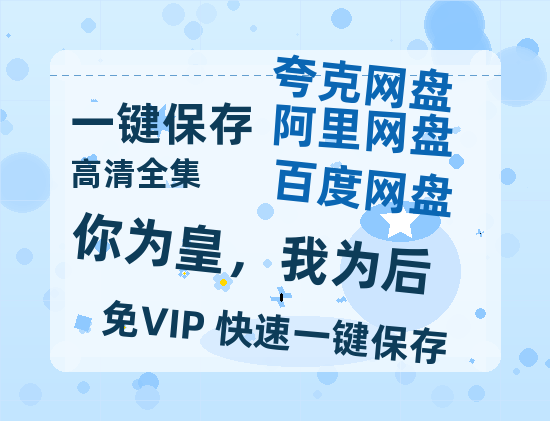 夸克网盘《你为皇，我为后》百度云网盘 阿里云网盘 夸克网盘 资源阿里云盘免费分享HD1080P高清MP4无水印-热文榜资源