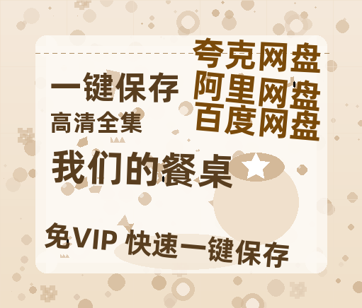 夸克网盘《我们的餐桌》迅雷BT资源（高清BD）[MP4]-热文榜资源